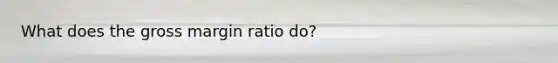 What does the gross margin ratio do?