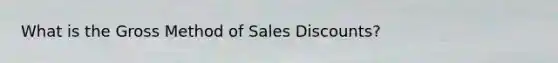 What is the Gross Method of Sales Discounts?