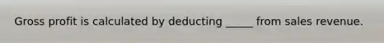 Gross profit is calculated by deducting _____ from sales revenue.