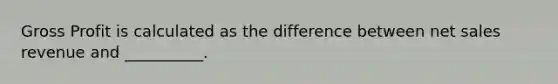 <a href='https://www.questionai.com/knowledge/klIB6Lsdwh-gross-profit' class='anchor-knowledge'>gross profit</a> is calculated as the difference between <a href='https://www.questionai.com/knowledge/ksNDOTmr42-net-sales' class='anchor-knowledge'>net sales</a> revenue and __________.
