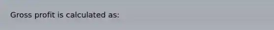 <a href='https://www.questionai.com/knowledge/klIB6Lsdwh-gross-profit' class='anchor-knowledge'>gross profit</a> is calculated as: