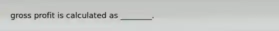 gross profit is calculated as ________.