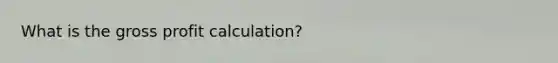 What is the gross profit calculation?