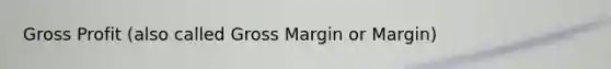 Gross Profit (also called Gross Margin or Margin)