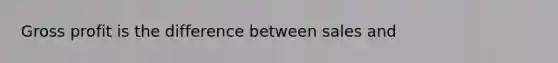 <a href='https://www.questionai.com/knowledge/klIB6Lsdwh-gross-profit' class='anchor-knowledge'>gross profit</a> is the difference between sales and