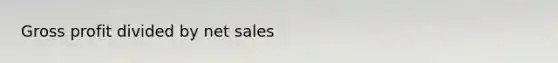 Gross profit divided by net sales