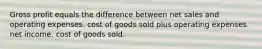 Gross profit equals the difference between net sales and operating expenses. cost of goods sold plus operating expenses. net income. cost of goods sold.