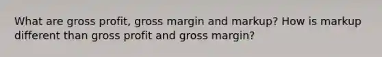 What are gross profit, gross margin and markup? How is markup different than gross profit and gross margin?