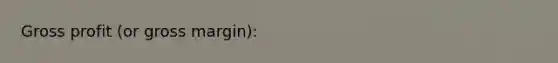 <a href='https://www.questionai.com/knowledge/klIB6Lsdwh-gross-profit' class='anchor-knowledge'>gross profit</a> (or gross margin):