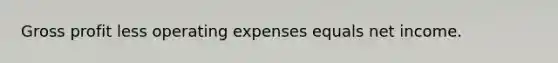 Gross profit less operating expenses equals net income.