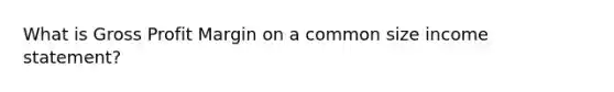 What is Gross Profit Margin on a common size income statement?