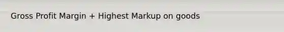 Gross Profit Margin + Highest Markup on goods