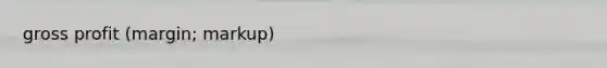 <a href='https://www.questionai.com/knowledge/klIB6Lsdwh-gross-profit' class='anchor-knowledge'>gross profit</a> (margin; markup)