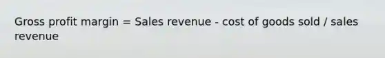 Gross profit margin = Sales revenue - cost of goods sold / sales revenue