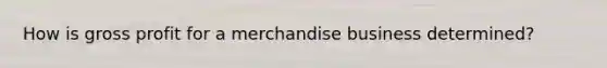 How is gross profit for a merchandise business determined?