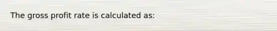 The gross profit rate is calculated as: