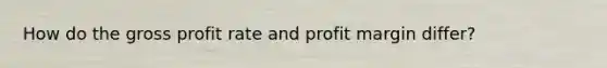 How do the gross profit rate and profit margin differ?