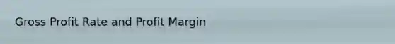 <a href='https://www.questionai.com/knowledge/klIB6Lsdwh-gross-profit' class='anchor-knowledge'>gross profit</a> Rate and Profit Margin