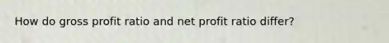 How do gross profit ratio and net profit ratio differ?