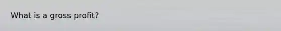 What is a <a href='https://www.questionai.com/knowledge/klIB6Lsdwh-gross-profit' class='anchor-knowledge'>gross profit</a>?
