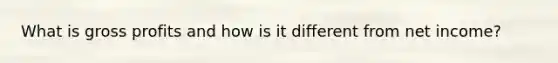 What is gross profits and how is it different from net income?