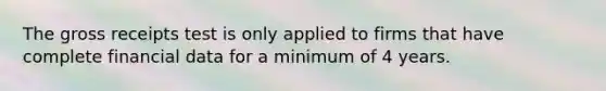 The gross receipts test is only applied to firms that have complete financial data for a minimum of 4 years.