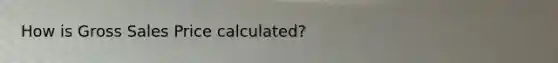 How is Gross Sales Price calculated?
