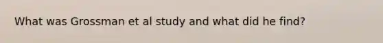 What was Grossman et al study and what did he find?