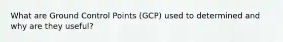 What are Ground Control Points (GCP) used to determined and why are they useful?