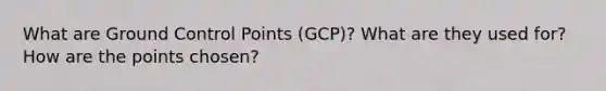 What are Ground Control Points (GCP)? What are they used for? How are the points chosen?