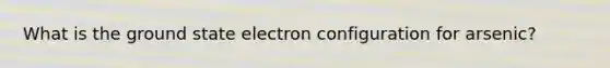 What is the ground state electron configuration for arsenic?