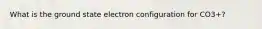 What is the ground state electron configuration for CO3+?