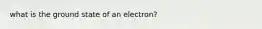 what is the ground state of an electron?