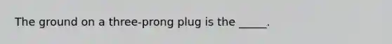 The ground on a three-prong plug is the _____.