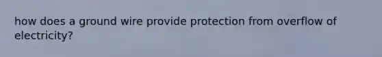 how does a ground wire provide protection from overflow of electricity?