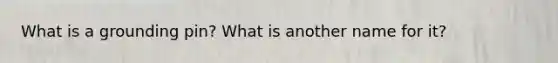 What is a grounding pin? What is another name for it?