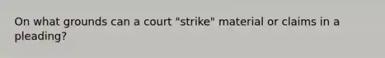 On what grounds can a court "strike" material or claims in a pleading?