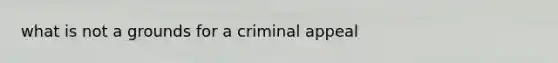 what is not a grounds for a criminal appeal