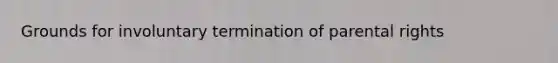 Grounds for involuntary termination of parental rights