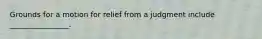 Grounds for a motion for relief from a judgment include ________________.