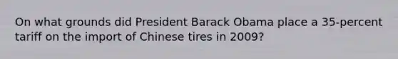 On what grounds did President Barack Obama place a 35-percent tariff on the import of Chinese tires in 2009?