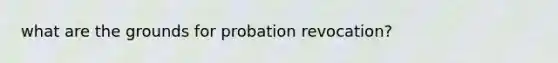 what are the grounds for probation revocation?