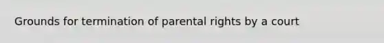 Grounds for termination of parental rights by a court