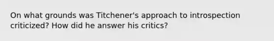 On what grounds was Titchener's approach to introspection criticized? How did he answer his critics?