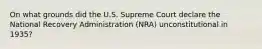 On what grounds did the U.S. Supreme Court declare the National Recovery Administration (NRA) unconstitutional in 1935?