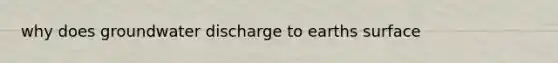 why does groundwater discharge to earths surface