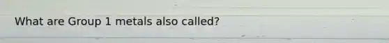 What are Group 1 metals also called?