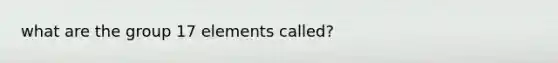 what are the group 17 elements called?