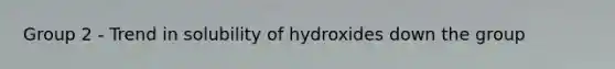 Group 2 - Trend in solubility of hydroxides down the group