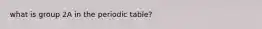 what is group 2A in the periodic table?